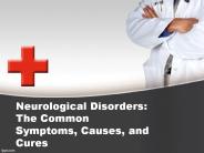 Neurological Disorders: The Common Symptoms, Causes, and Cures
