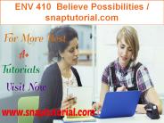 ENV 410  Believe Possibilities / snaptutorial.com