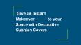 Give an instant makeover to your space with decorative cushion covers PowerPoint PPT Presentation