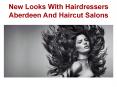 New Looks With Hairdressers Aberdeen And Haircut Salons PowerPoint PPT Presentation