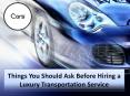Things You Should Ask Before Hiring a Luxury Transportation Service PowerPoint PPT Presentation