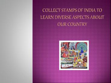 Collect stamps of India to learn diverse aspects about our country