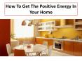 How To Get The Positive Energy In Your Home PowerPoint PPT Presentation