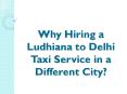 Why Hiring a Ludhiana to Delhi Taxi Service in a Different City? PowerPoint PPT Presentation