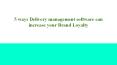 5 ways Delivery management software can increase your Brand Loyalty PowerPoint PPT Presentation