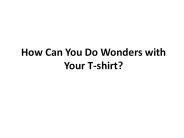 How Can You Do Wonders With Your T-shirt?