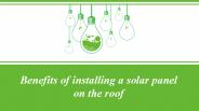 Benefits of installing a solar panel on the roof