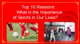 Top 10 Reasons: What is the Importance of Sports in Our Lives? PowerPoint PPT Presentation