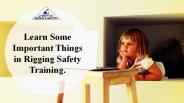 Learn some important things in rigging safety training.