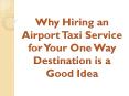 Why Hiring an Airport Taxi Service for Your One Way Destination is a Good Idea PowerPoint PPT Presentation