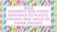 Goodbye And Good Riddance To Plastic Straws And Hello To Paper Straws PowerPoint PPT Presentation