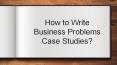 How to Write Business Problems Case Studies? PowerPoint PPT Presentation