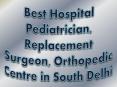 Best Hospital Pediatrician, Replacement Surgeon, Orthopedic Centre in South Delhi PowerPoint PPT Presentation