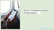 How to Find Best LinkedIn Profile Writers