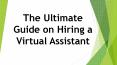 The ultimate guide on hiring a virtual assistant PowerPoint PPT Presentation