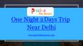 One night 2 days trip near delhi PowerPoint PPT Presentation