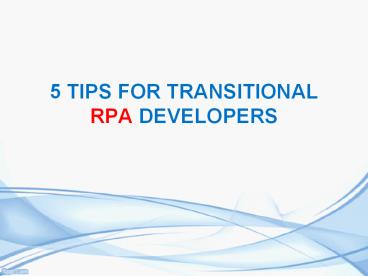 5 TIPS FOR TRANSITIONAL RPA DEVELOPERS
