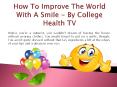 How To Improve The World With A Smile - By College Health TV PowerPoint PPT Presentation