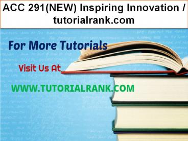 ACC 291(NEW) Inspiring Innovation--tutorialrank.com