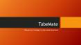 Reasons to indulge in tube mate download PowerPoint PPT Presentation