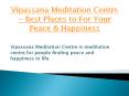 Vipassana Meditation Centre - Best Places to For Your Peace & Happiness | Vipassana Retreat PowerPoint PPT Presentation