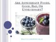 Are Antioxidant Foods, Good, Bad, Or Unnecessary? PowerPoint PPT Presentation