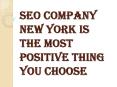 SEO Company New York is the Most Positive Thing You Choose PowerPoint PPT Presentation