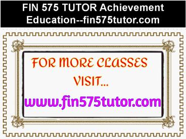 FIN 575 TUTOR Achievement Education--fin575tutor.com