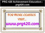 PRG 420 Achievement Education--prg420.com