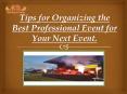 Tips for Organizing the Best Professional Event for Your Next Event. PowerPoint PPT Presentation