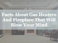 Facts About Gas Heaters And Fireplace That Will Blow Your Mind PowerPoint PPT Presentation