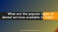 What are the popular types of dental services available in India? PowerPoint PPT Presentation