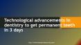 Technological advancements in dentistry to get permanent teeth in 3 days PowerPoint PPT Presentation