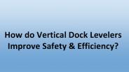 How do Vertical Dock Levelers Improve Safety & Efficiency