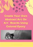 Create Your Own Abstract Art On Art Boards Using Colored Epoxy PowerPoint PPT Presentation