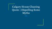 Calgary House Cleaning Quote | Dispelling Some Myths