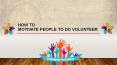 How to Motivate People to Do Volunteer PowerPoint PPT Presentation