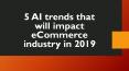 5 AI trends that will impact eCommerce industry in 2019 PowerPoint PPT Presentation