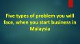 Five types of problem you will face, when you start business in Malaysia PowerPoint PPT Presentation