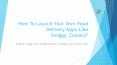 How to launch your own food delivery apps like Swiggy, Zomato?