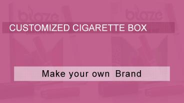 Get Customized Cigarette Boxes at Wholesale rate