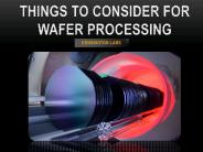 Things To Consider For Wafer Processing