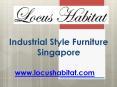 Industrial Style Furniture Singapore  - www.locushabitat.com PowerPoint PPT Presentation
