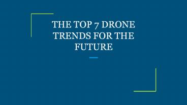 THE TOP 7 DRONE TRENDS FOR THE FUTURE
