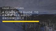 A Complete Guide, To Know All About Snowmobile