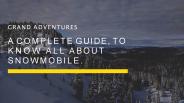A Complete Guide, To Know All About Snowmobile.