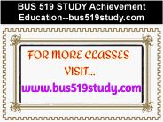 BUS 519 STUDY Achievement Education--bus519study.com