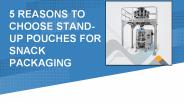 5 Reasons to Choose Stand-Up Pouches for Snack Packaging