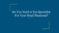 Do You Need A Tax Specialist For Your Small Business? PowerPoint PPT Presentation
