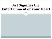 Art Signifies the Entertainment of Your Heart